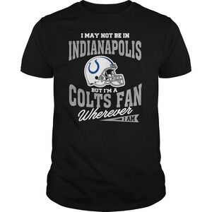 I May Not Be In Indianapolis But I'm A Colts Fan Wherever I Am T-shirt